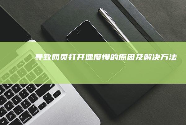 导致网页打开速度慢的原因及解决方法